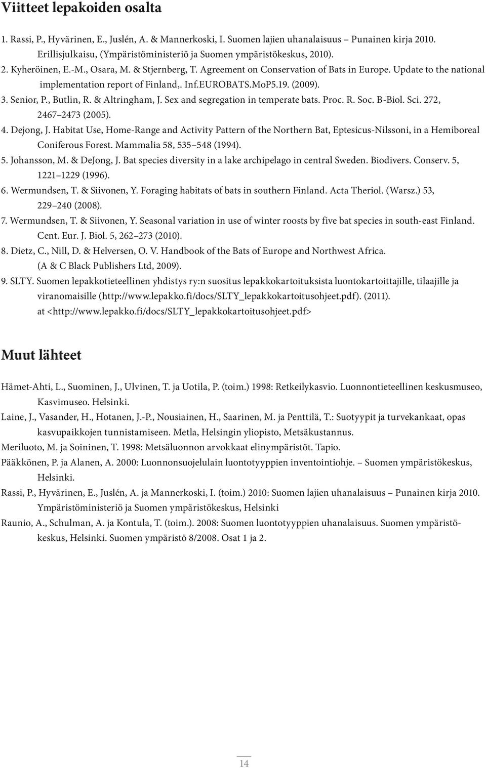 Update to the national implementation report of Finland,. Inf.EUROBATS.MoP5.19. (2009). 3. Senior, P., Butlin, R. & Altringham, J. Sex and segregation in temperate bats. Proc. R. Soc. B-Biol. Sci.