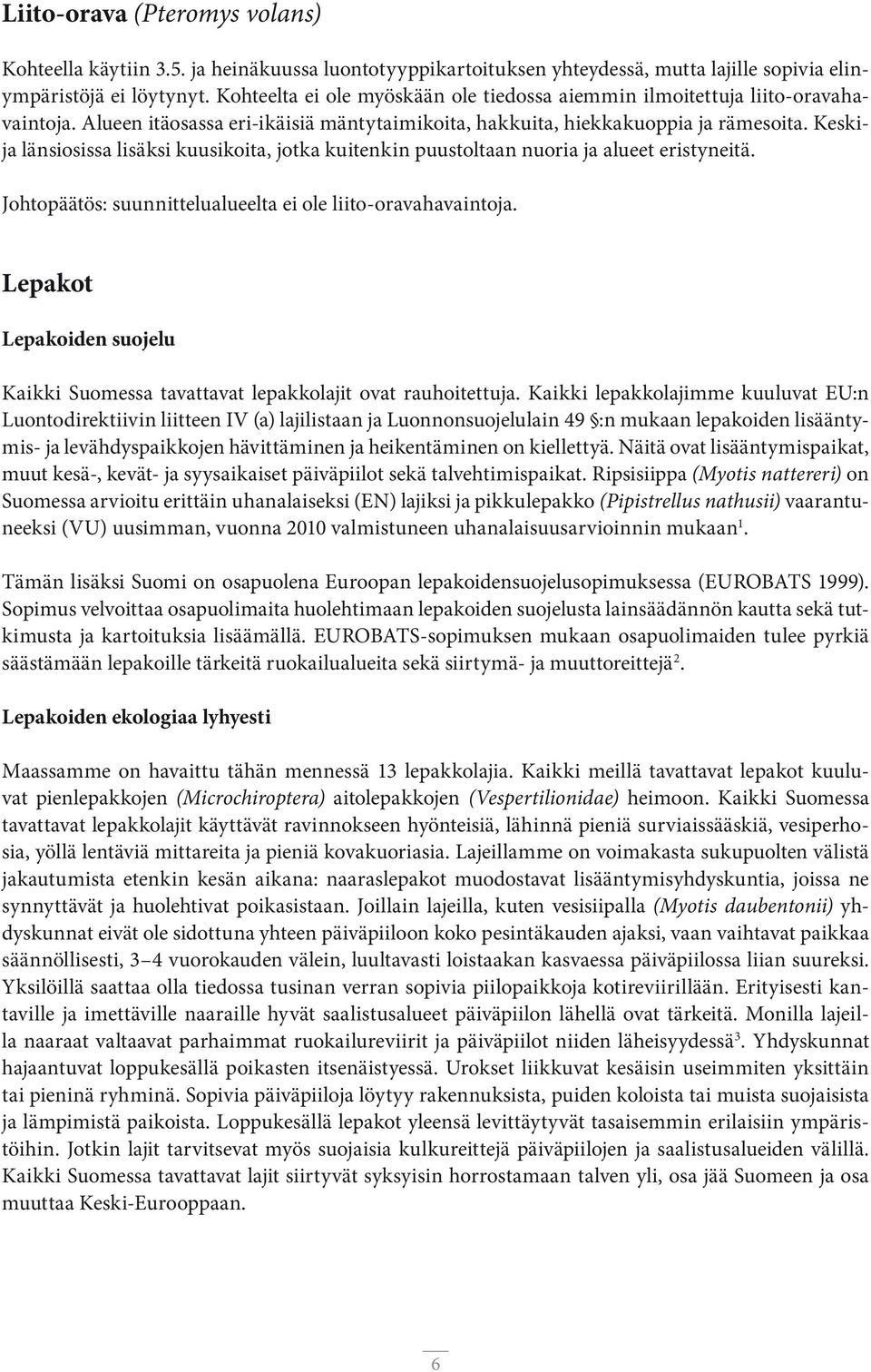 Keskija länsiosissa lisäksi kuusikoita, jotka kuitenkin puustoltaan nuoria ja alueet eristyneitä. Johtopäätös: suunnittelualueelta ei ole liito-oravahavaintoja.