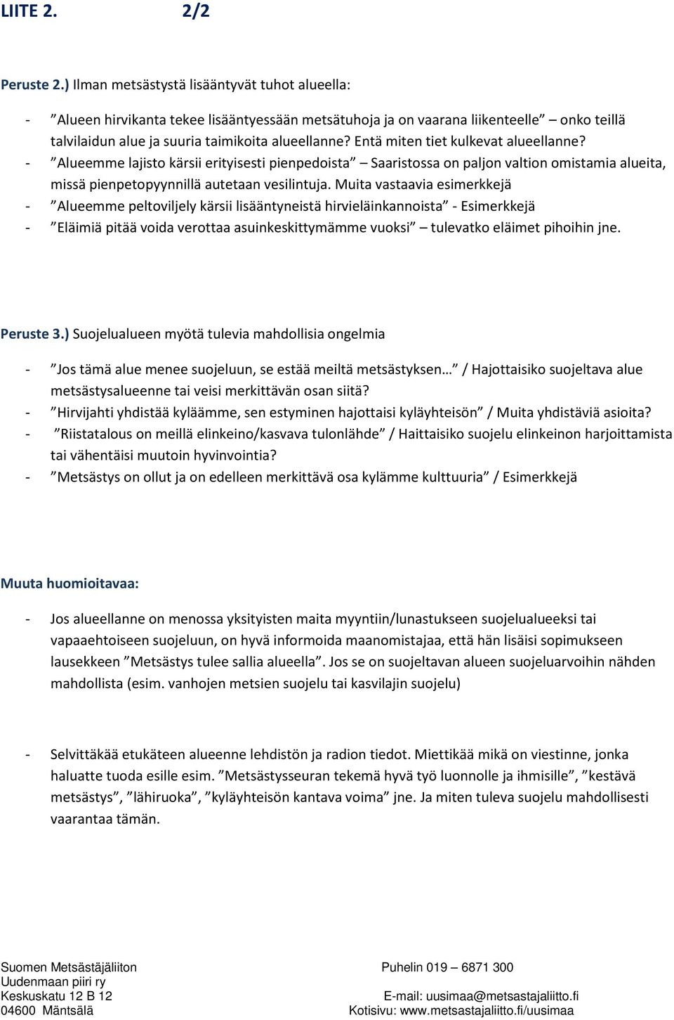 Entä miten tiet kulkevat alueellanne? - Alueemme lajisto kärsii erityisesti pienpedoista Saaristossa on paljon valtion omistamia alueita, missä pienpetopyynnillä autetaan vesilintuja.