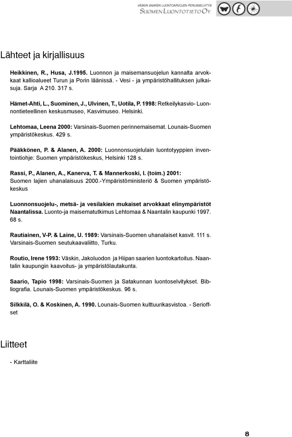 Lounais-Suomen ympäristökeskus. 429 s. Pääkkönen, P. & Alanen, A. 2000: Luonnonsuojelulain luontotyyppien inventointiohje: Suomen ympäristökeskus, Helsinki 128 s. Rassi, P., Alanen, A., Kanerva, T.