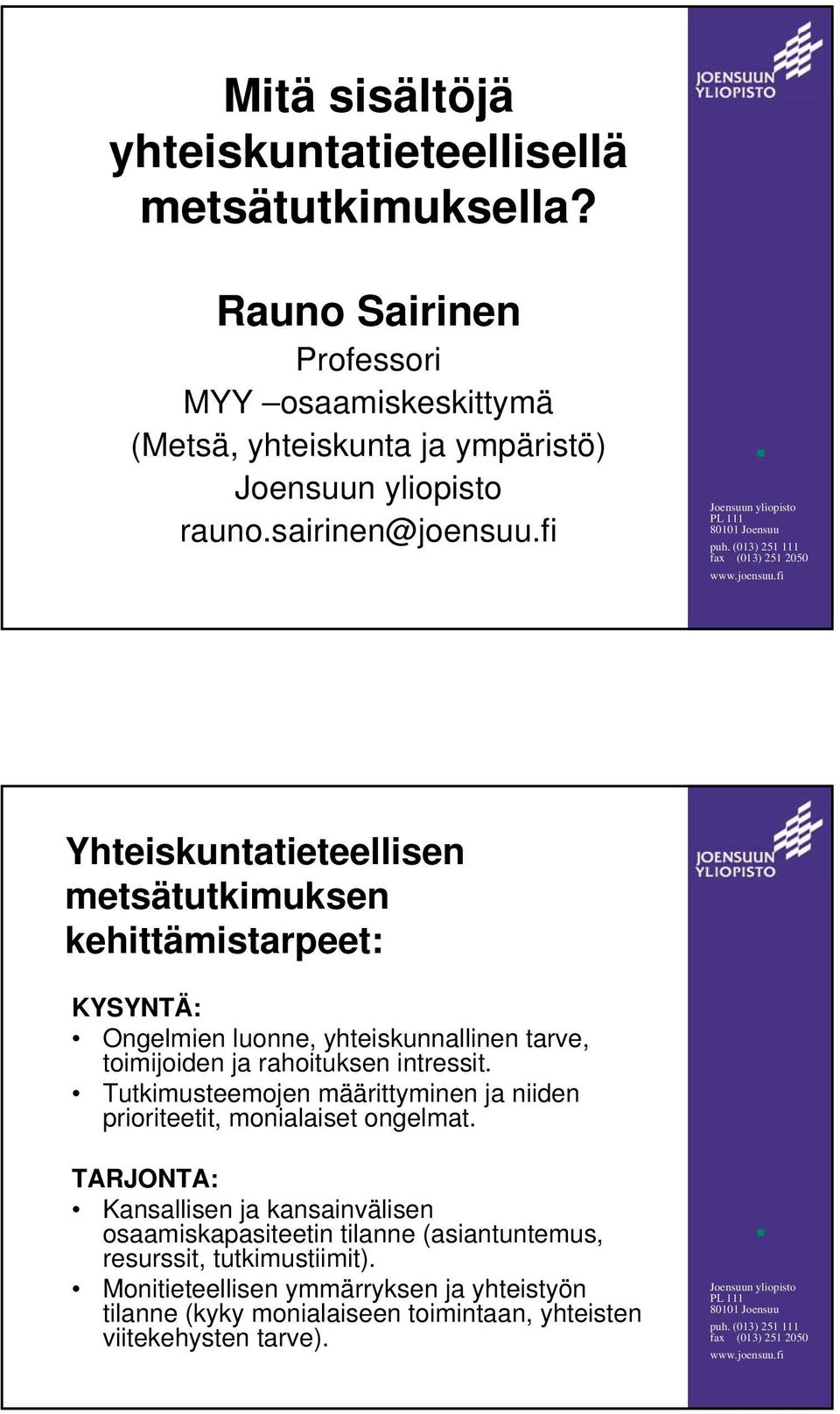 fi Yhteiskuntatieteellisen metsätutkimuksen kehittämistarpeet: KYSYNTÄ: Ongelmien luonne, yhteiskunnallinen tarve, toimijoiden ja rahoituksen intressit.