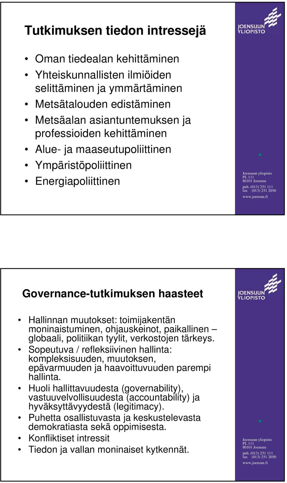 politiikan tyylit, verkostojen tärkeys. Sopeutuva / refleksiivinen hallinta: kompleksisuuden, muutoksen, epävarmuuden ja haavoittuvuuden parempi hallinta.