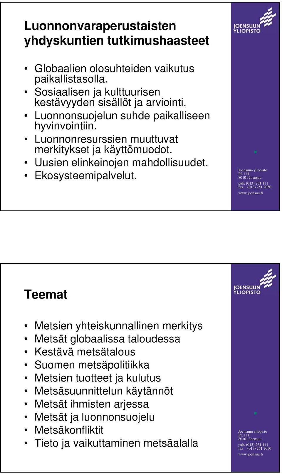 Luonnonresurssien muuttuvat merkitykset ja käyttömuodot. Uusien elinkeinojen mahdollisuudet. Ekosysteemipalvelut.