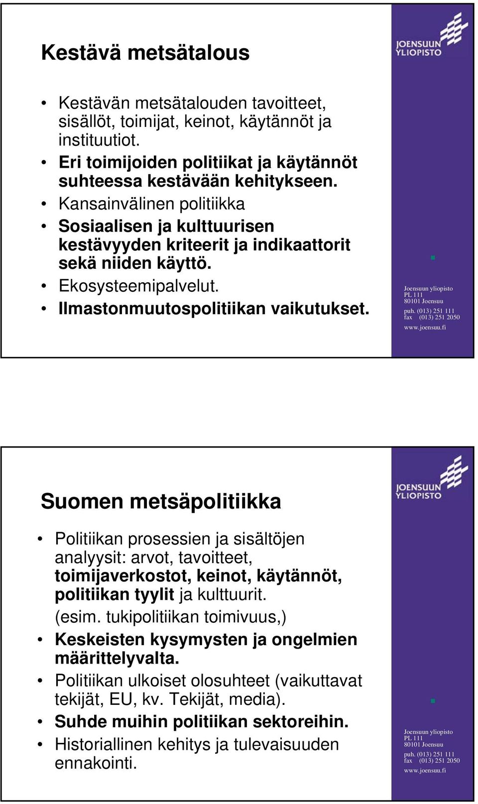 Suomen metsäpolitiikka Politiikan prosessien ja sisältöjen analyysit: arvot, tavoitteet, toimijaverkostot, keinot, käytännöt, politiikan tyylit ja kulttuurit. (esim.