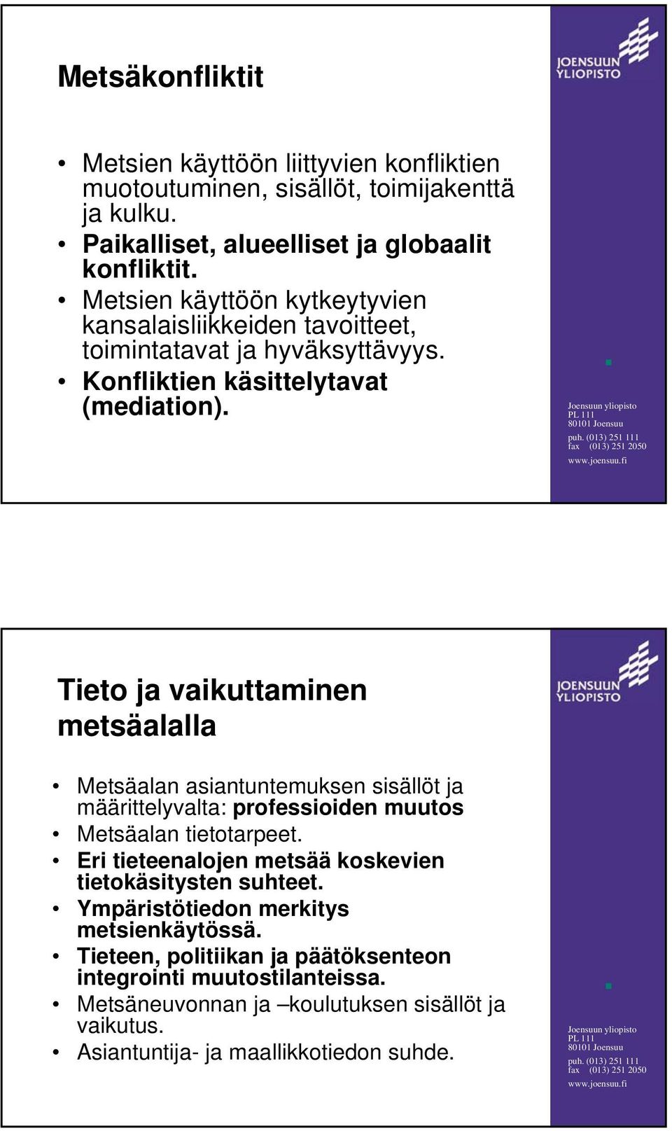Tieto ja vaikuttaminen metsäalalla Metsäalan asiantuntemuksen sisällöt ja määrittelyvalta: professioiden muutos Metsäalan tietotarpeet.