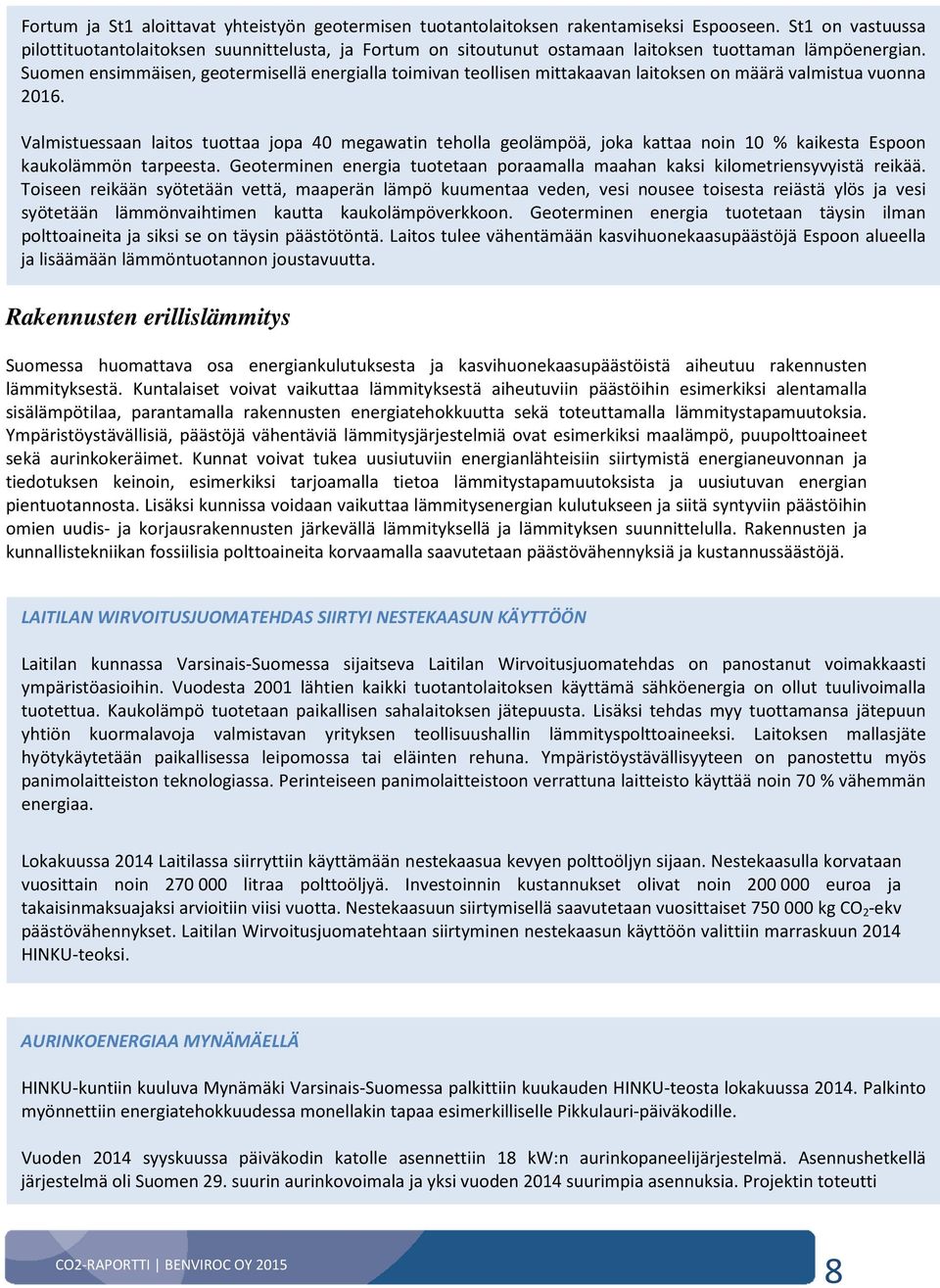 Suomen ensimmäisen, geotermisellä energialla toimivan teollisen mittakaavan laitoksen on määrä valmistua vuonna 216.