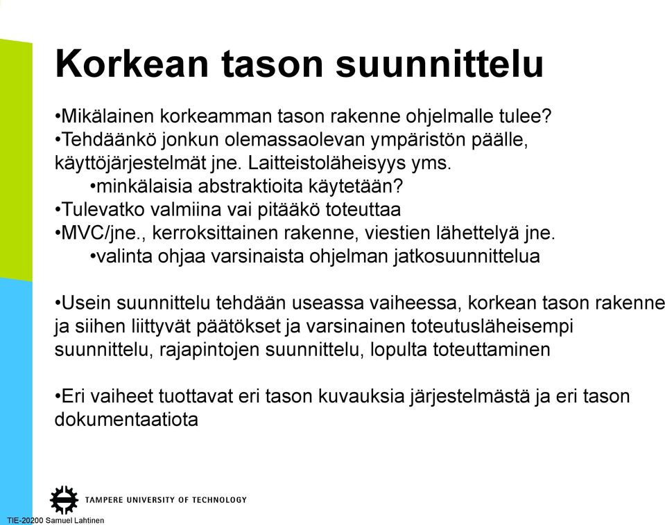 valinta ohjaa varsinaista ohjelman jatkosuunnittelua Usein suunnittelu tehdään useassa vaiheessa, korkean tason rakenne ja siihen liittyvät päätökset ja