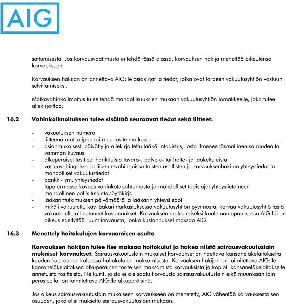 Matkavahinkoilmoitus tulee tehdä mahdollisuuksien mukaan vakuutusyhtiön lomakkeelle, joka tulee allekirjoittaa. 16.