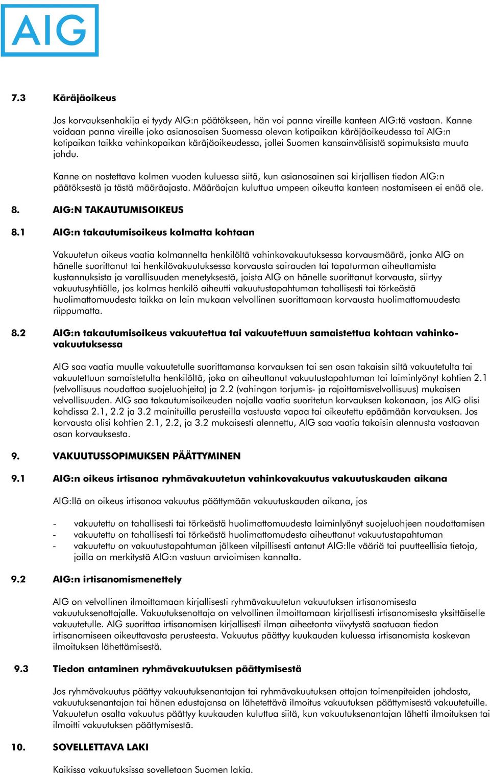 muuta johdu. Kanne on nostettava kolmen vuoden kuluessa siitä, kun asianosainen sai kirjallisen tiedon AIG:n päätöksestä ja tästä määräajasta.