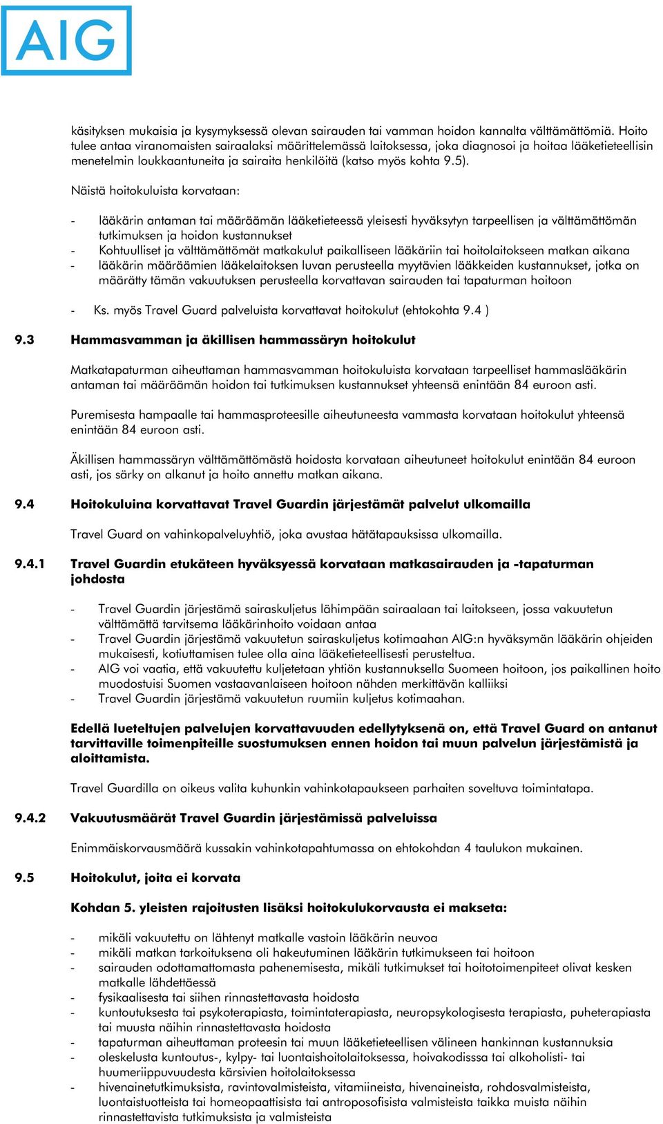 Näistä hoitokuluista korvataan: - lääkärin antaman tai määräämän lääketieteessä yleisesti hyväksytyn tarpeellisen ja välttämättömän tutkimuksen ja hoidon kustannukset - Kohtuulliset ja välttämättömät