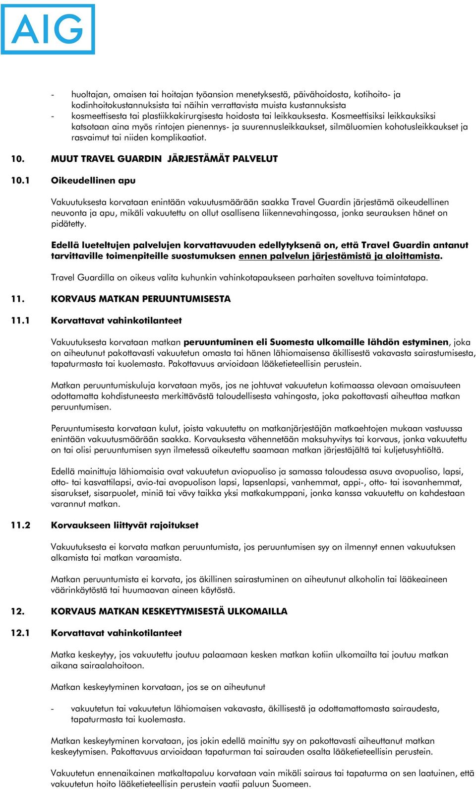 Kosmeettisiksi leikkauksiksi katsotaan aina myös rintojen pienennys- ja suurennusleikkaukset, silmäluomien kohotusleikkaukset ja rasvaimut tai niiden komplikaatiot. 10.