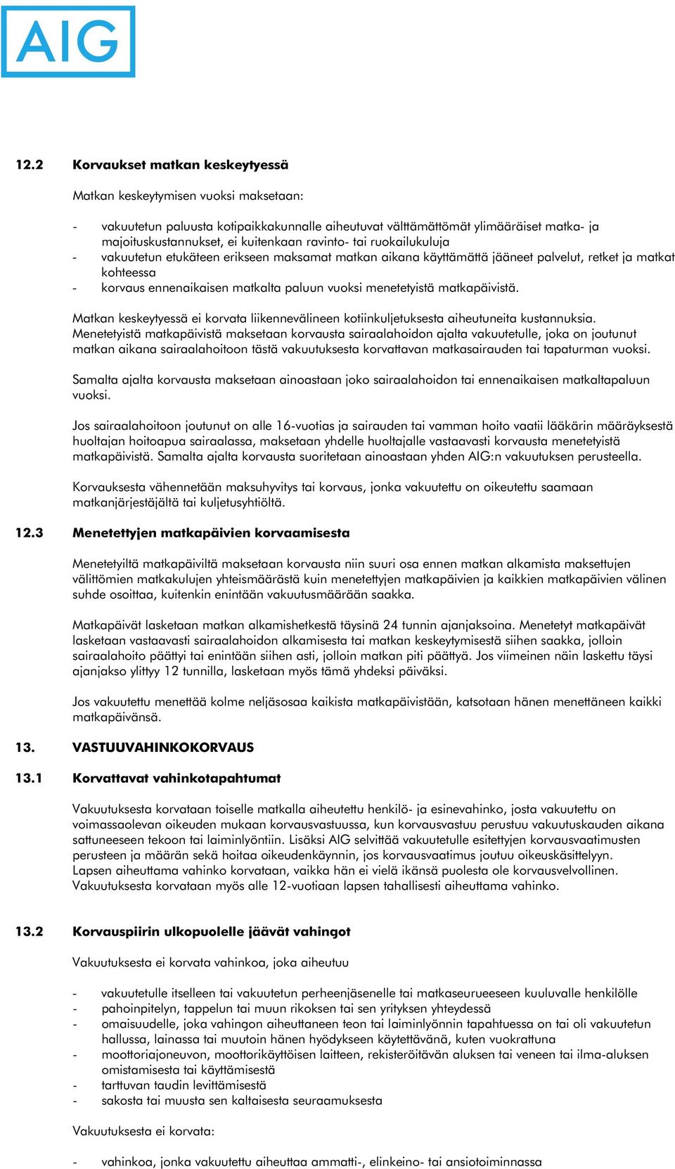 menetetyistä matkapäivistä. Matkan keskeytyessä ei korvata liikennevälineen kotiinkuljetuksesta aiheutuneita kustannuksia.