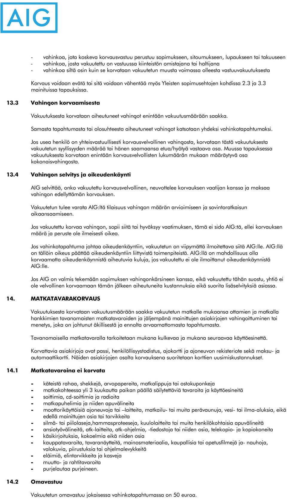 13.3 Vahingon korvaamisesta Vakuutuksesta korvataan aiheutuneet vahingot enintään vakuutusmäärään saakka.