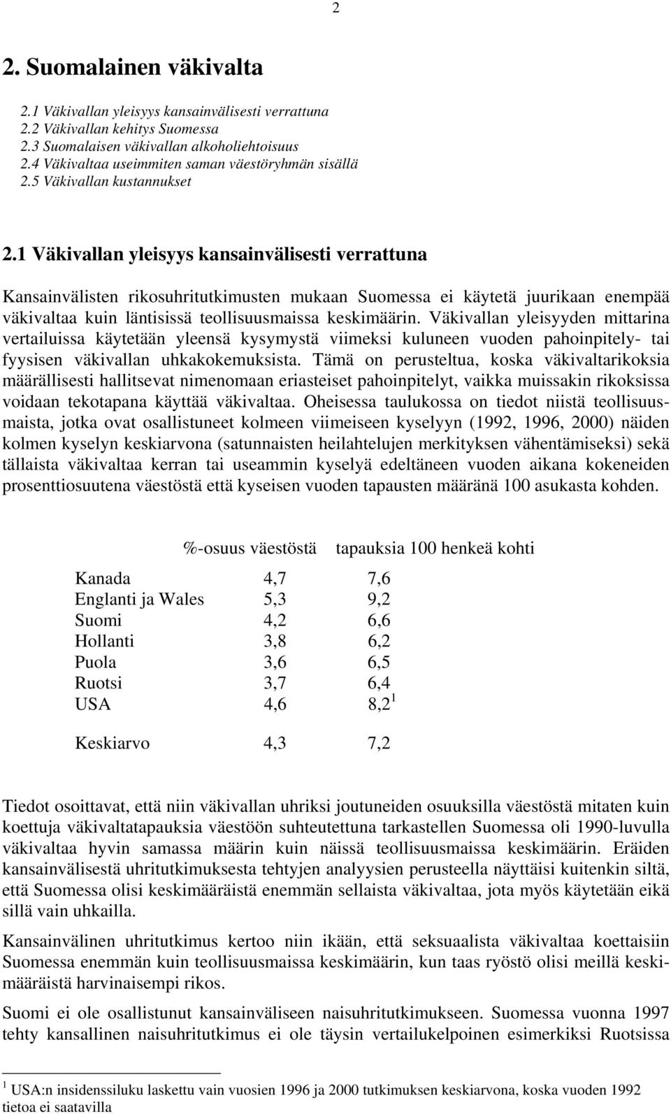 1 Väkivallan yleisyys kansainvälisesti verrattuna Kansainvälisten rikosuhritutkimusten mukaan Suomessa ei käytetä juurikaan enempää väkivaltaa kuin läntisissä teollisuusmaissa keskimäärin.