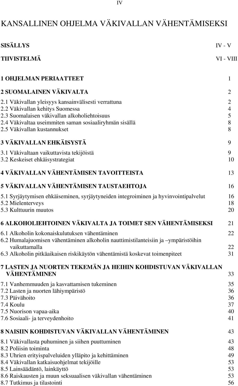 1 Väkivaltaan vaikuttavista tekijöistä 9 3.2 Keskeiset ehkäisystrategiat 10 4 VÄKIVALLAN VÄHENTÄMISEN TAVOITTEISTA 13 5 VÄKIVALLAN VÄHENTÄMISEN TAUSTAEHTOJA 16 5.