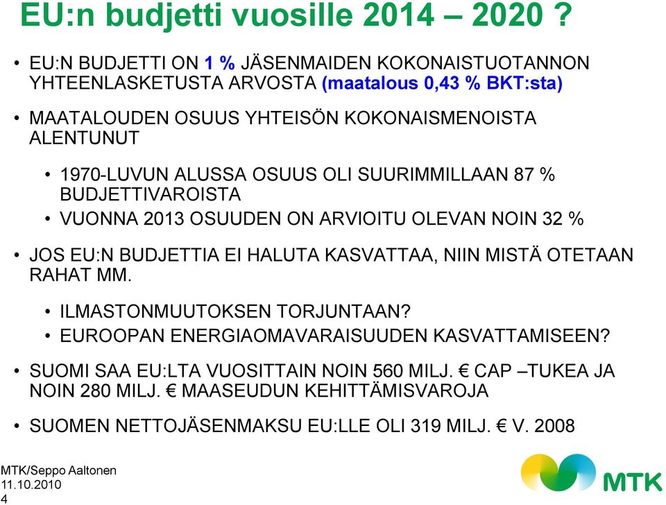 ALENTUNUT 1970-LUVUN ALUSSA OSUUS OLI SUURIMMILLAAN 87 % BUDJETTIVAROISTA VUONNA 2013 OSUUDEN ON ARVIOITU OLEVAN NOIN 32 % JOS EU:N BUDJETTIA EI