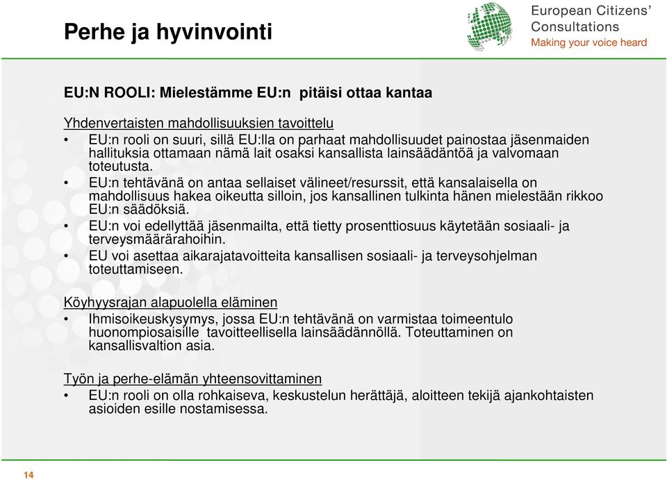 EU:n tehtävänä on antaa sellaiset välineet/resurssit, että kansalaisella on mahdollisuus hakea oikeutta silloin, jos kansallinen tulkinta hänen mielestään rikkoo EU:n säädöksiä.
