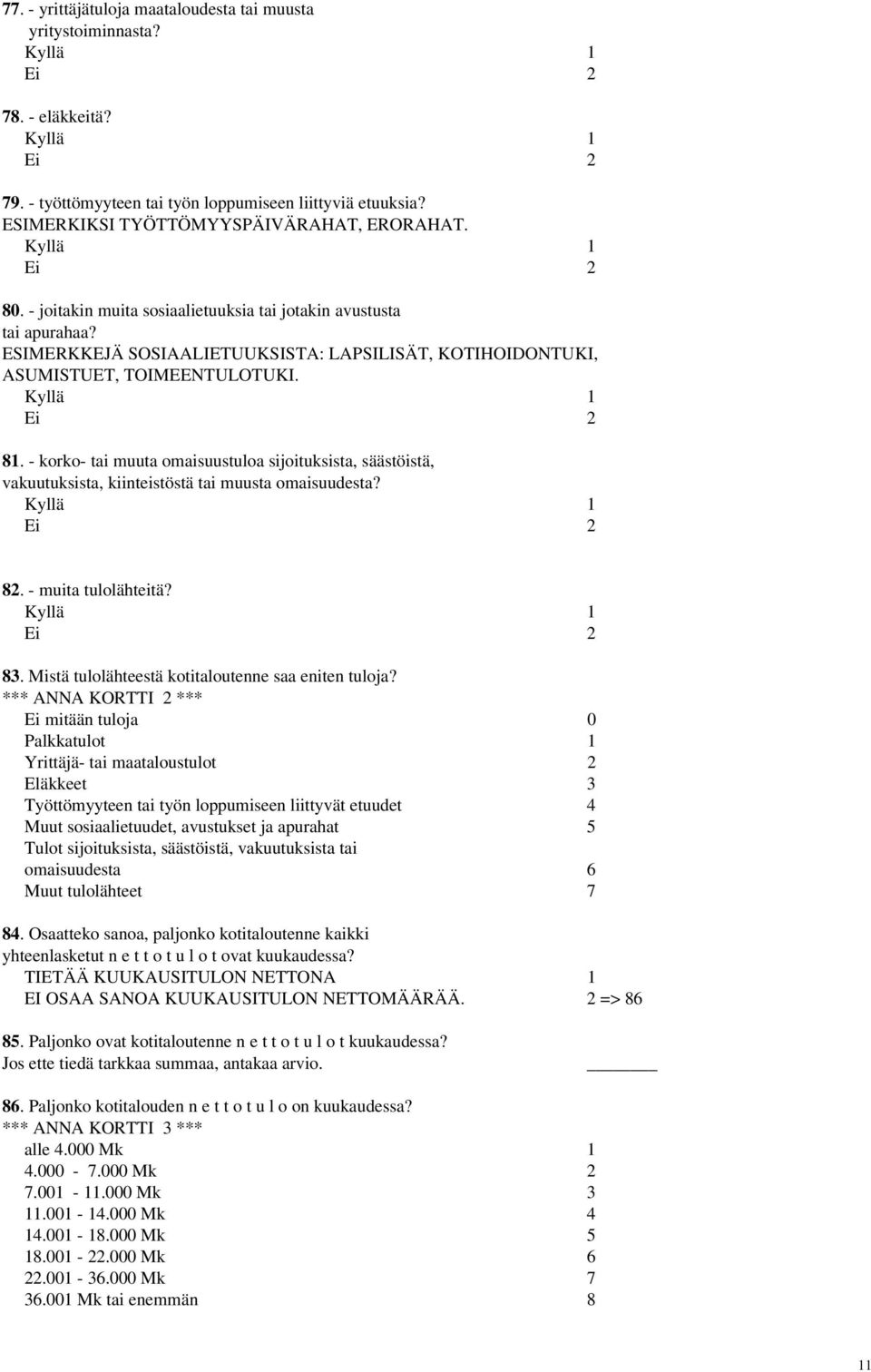 - korko- tai muuta omaisuustuloa sijoituksista, säästöistä, vakuutuksista, kiinteistöstä tai muusta omaisuudesta? 82. - muita tulolähteitä? 83. Mistä tulolähteestä kotitaloutenne saa eniten tuloja?