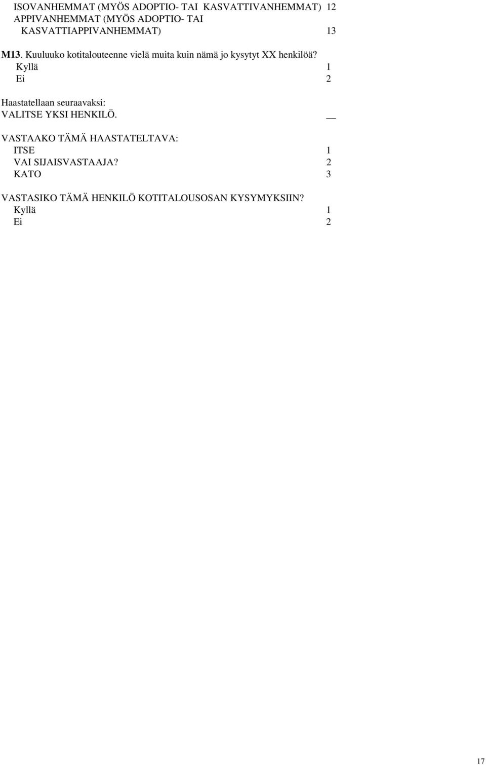 Kuuluuko kotitalouteenne vielä muita kuin nämä jo kysytyt XX henkilöä?