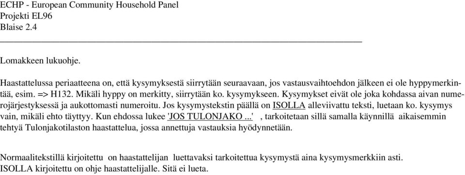 Kysymykset eivät ole joka kohdassa aivan numerojärjestyksessä ja aukottomasti numeroitu. Jos kysymystekstin päällä on ISOLLA alleviivattu teksti, luetaan ko. kysymys vain, mikäli ehto täyttyy.