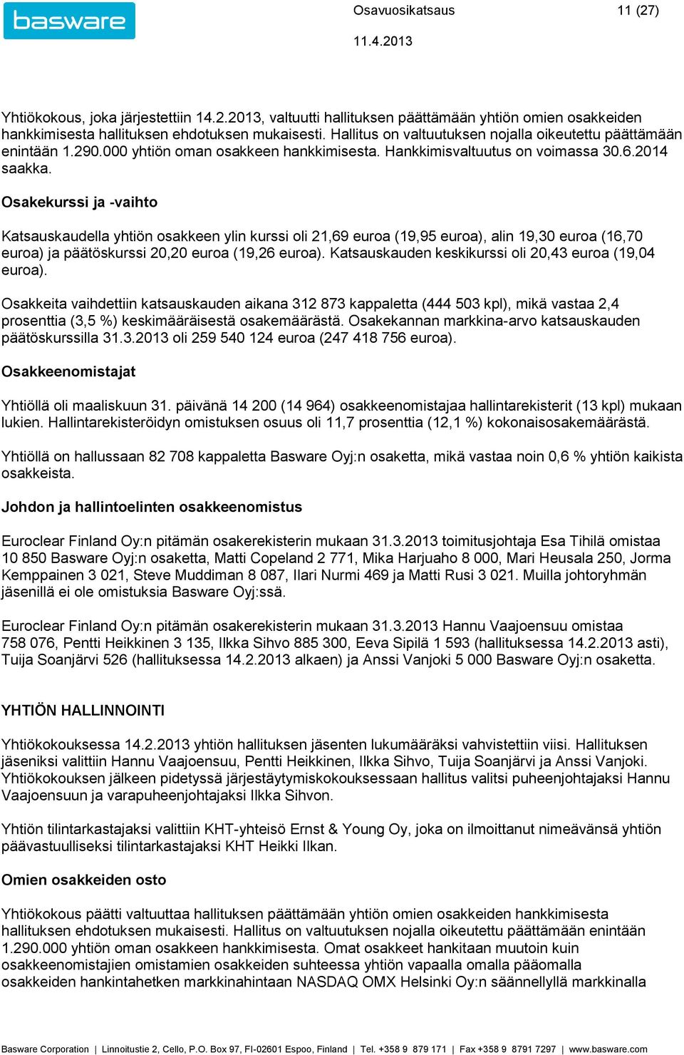 Osakekurssi ja -vaihto Katsauskaudella yhtiön osakkeen ylin kurssi oli 21,69 euroa (19,95 euroa), alin 19,30 euroa (16,70 euroa) ja päätöskurssi 20,20 euroa (19,26 euroa).