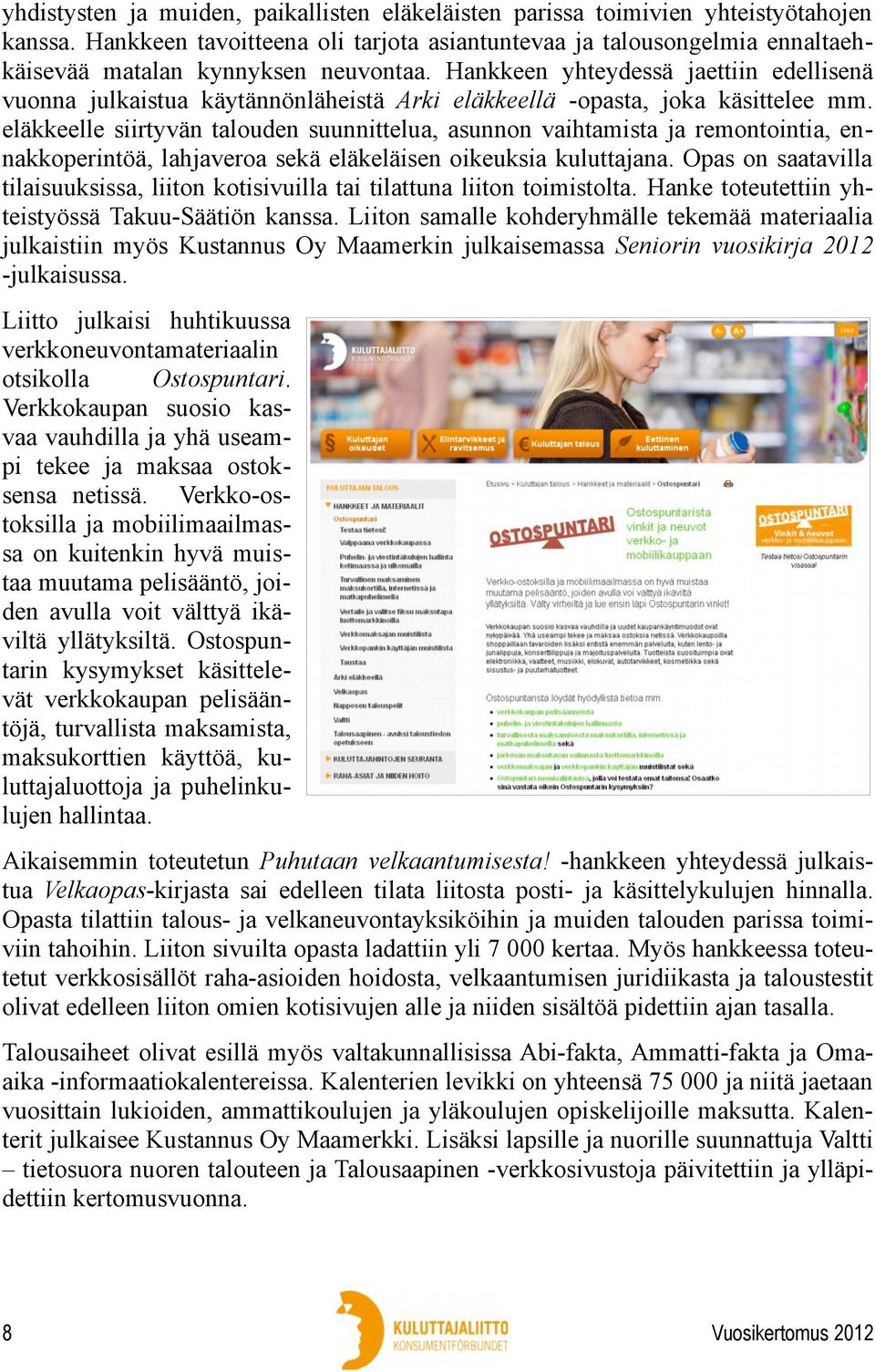 Hankkeen yhteydessä jaettiin edellisenä vuonna julkaistua käytännönläheistä Arki eläkkeellä -opasta, joka käsittelee mm.
