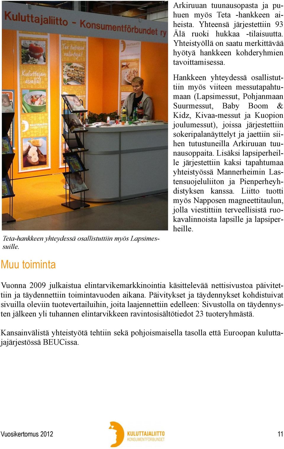 ja jaettiin siihen tutustuneilla Arkiruuan tuunausoppaita. Lisäksi lapsiperheille järjestettiin kaksi tapahtumaa yhteistyössä Mannerheimin Lastensuojeluliiton ja Pienperheyhdistyksen kanssa.