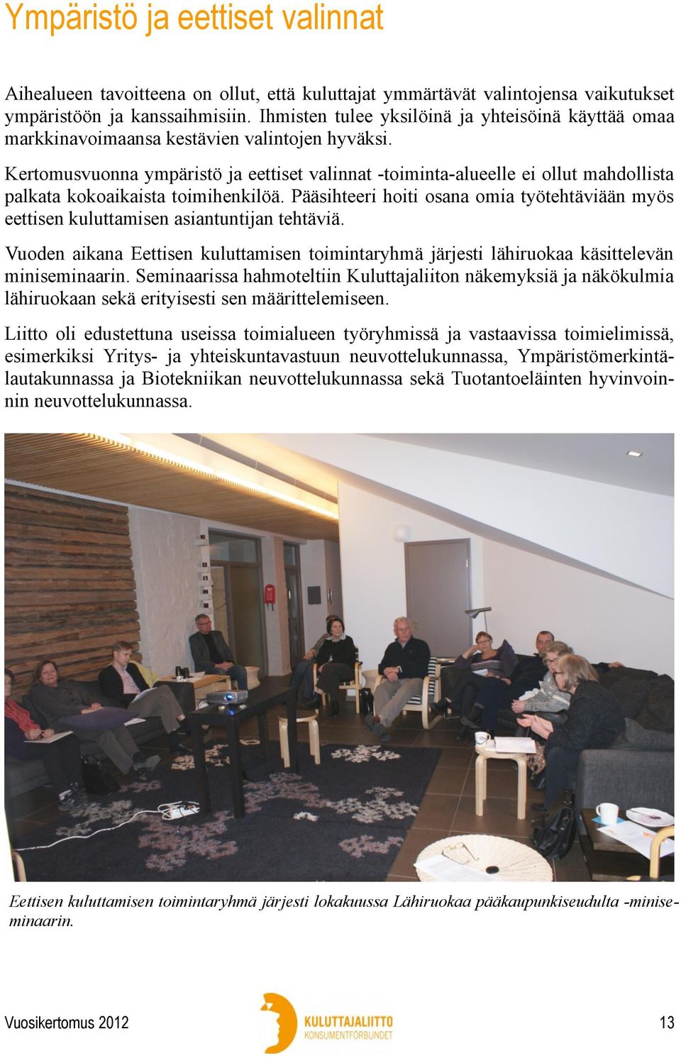 Kertomusvuonna ympäristö ja eettiset valinnat -toiminta-alueelle ei ollut mahdollista palkata kokoaikaista toimihenkilöä.