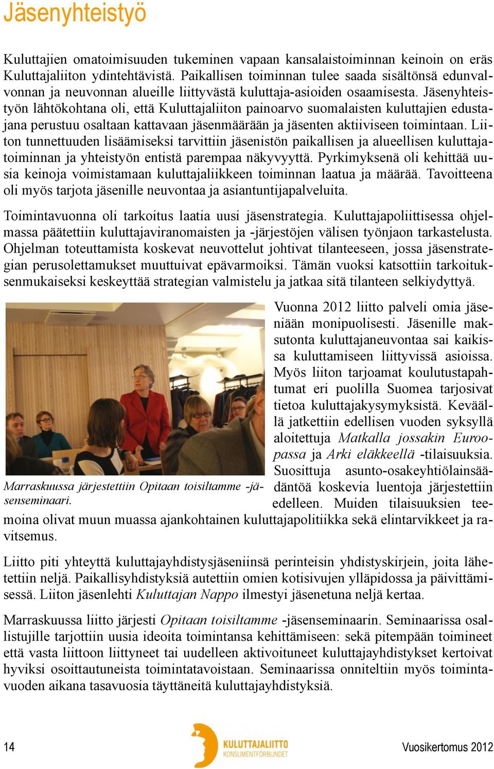 Jäsenyhteistyön lähtökohtana oli, että Kuluttajaliiton painoarvo suomalaisten kuluttajien edustajana perustuu osaltaan kattavaan jäsenmäärään ja jäsenten aktiiviseen toimintaan.