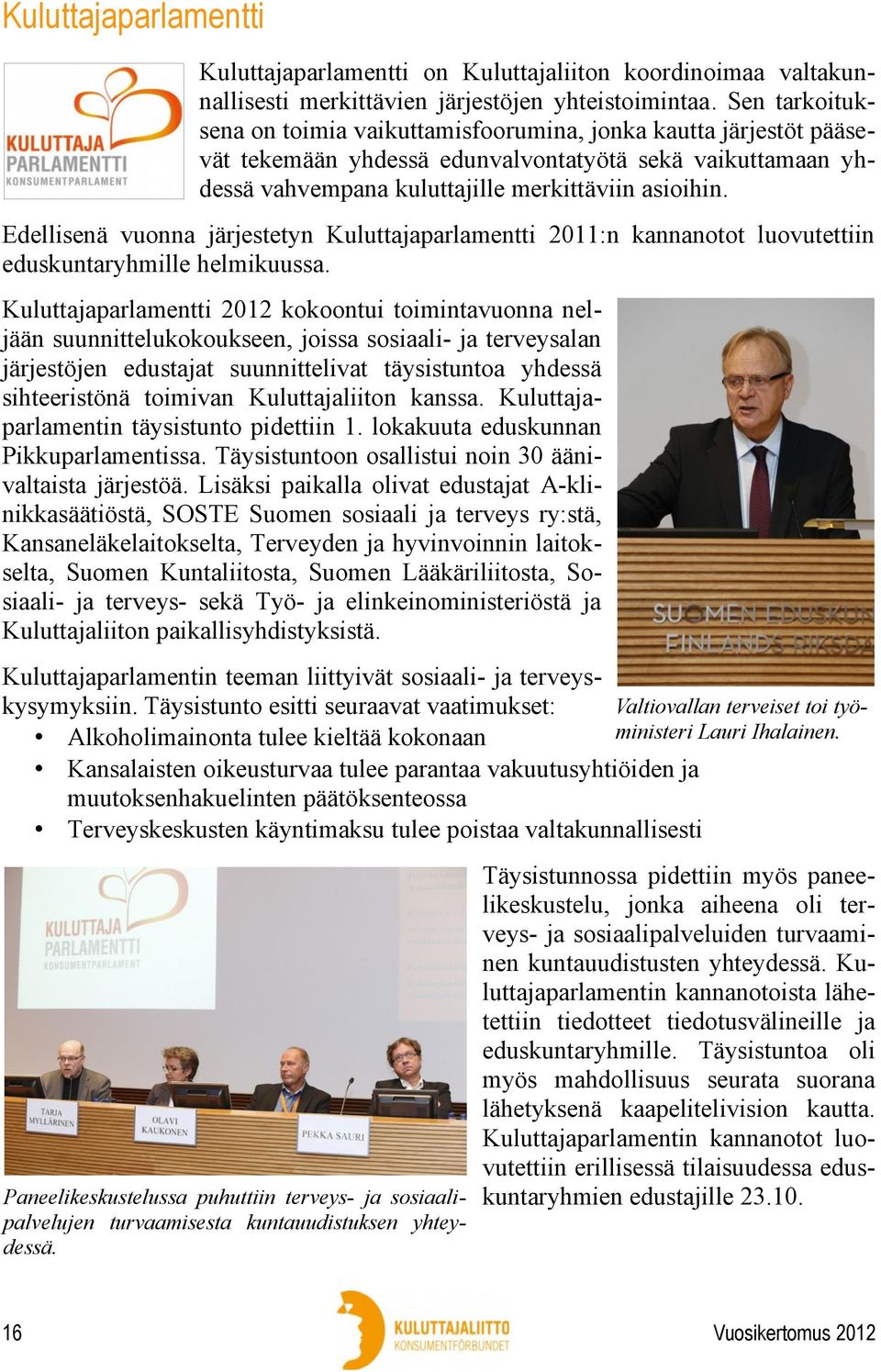 Edellisenä vuonna järjestetyn Kuluttajaparlamentti 2011:n kannanotot luovutettiin eduskuntaryhmille helmikuussa.