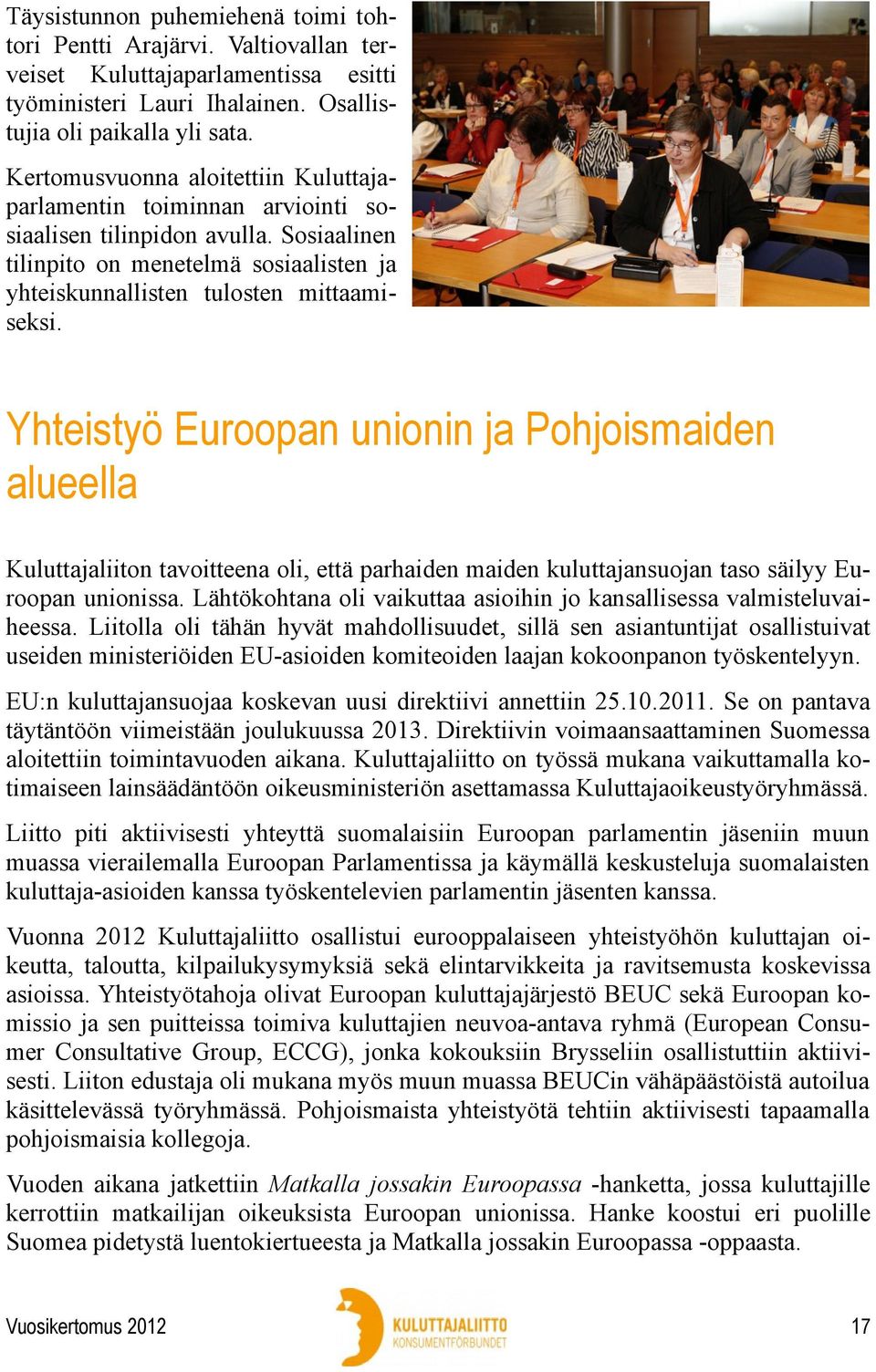 Yhteistyö Euroopan unionin ja Pohjoismaiden alueella Kuluttajaliiton tavoitteena oli, että parhaiden maiden kuluttajansuojan taso säilyy Euroopan unionissa.