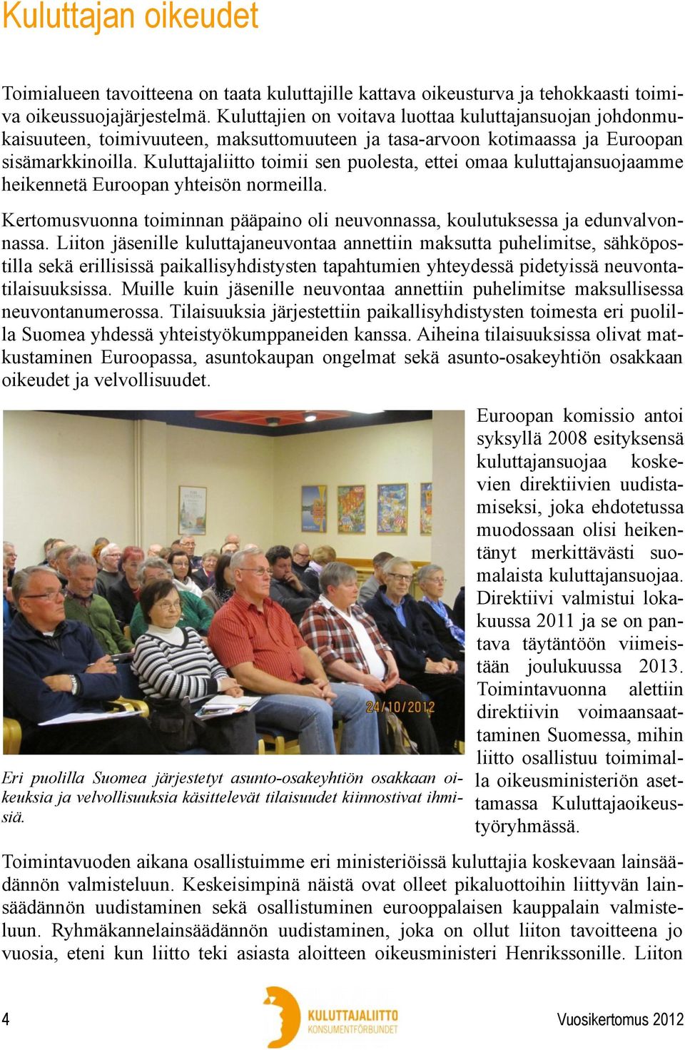 Kuluttajaliitto toimii sen puolesta, ettei omaa kuluttajansuojaamme heikennetä Euroopan yhteisön normeilla. Kertomusvuonna toiminnan pääpaino oli neuvonnassa, koulutuksessa ja edunvalvonnassa.
