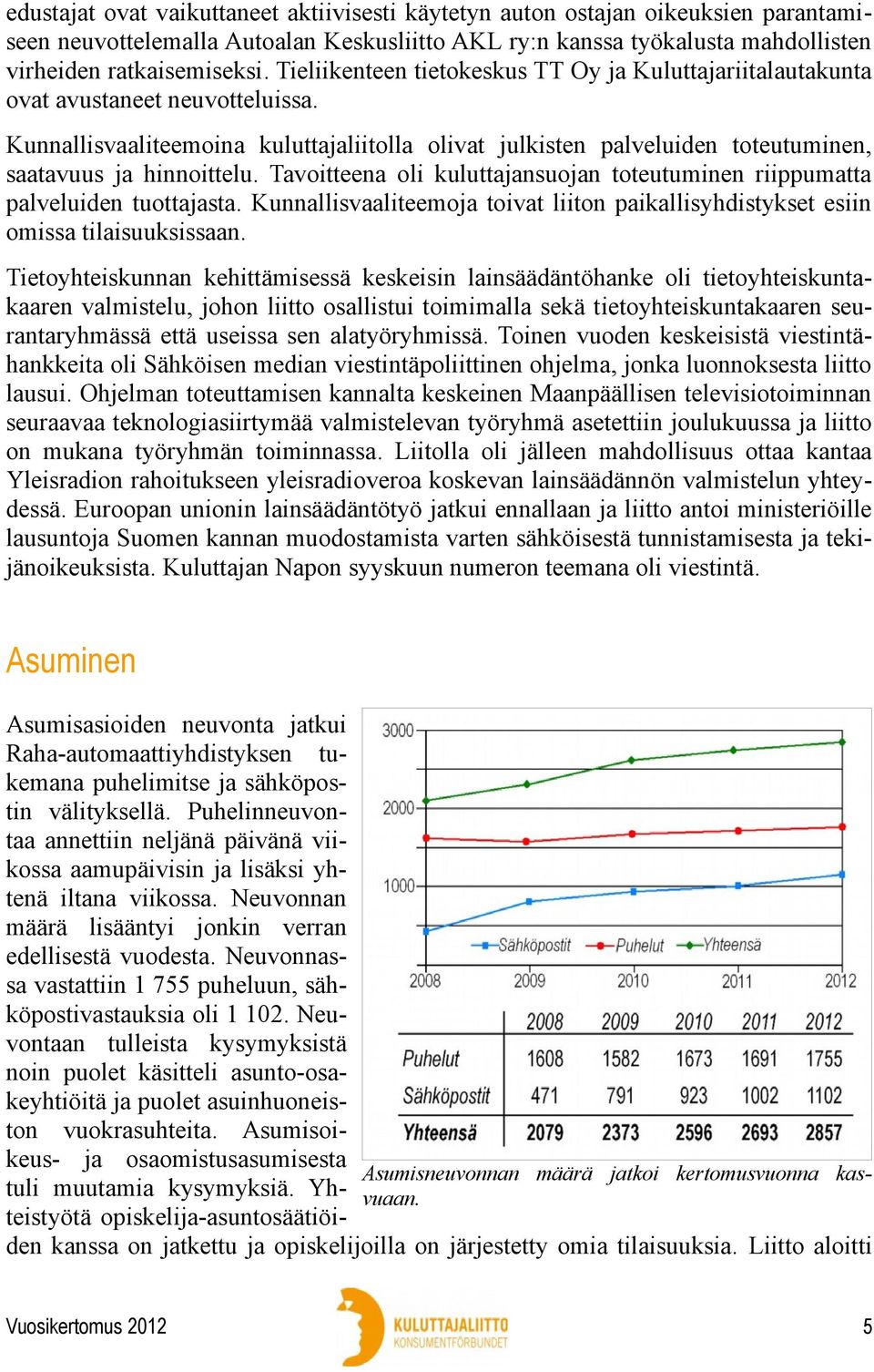 Kunnallisvaaliteemoina kuluttajaliitolla olivat julkisten palveluiden toteutuminen, saatavuus ja hinnoittelu. Tavoitteena oli kuluttajansuojan toteutuminen riippumatta palveluiden tuottajasta.