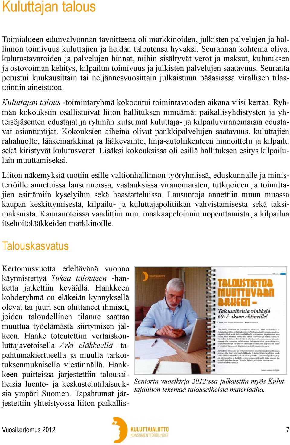 Seuranta perustui kuukausittain tai neljännesvuosittain julkaistuun pääasiassa virallisen tilastoinnin aineistoon. Kuluttajan talous -toimintaryhmä kokoontui toimintavuoden aikana viisi kertaa.