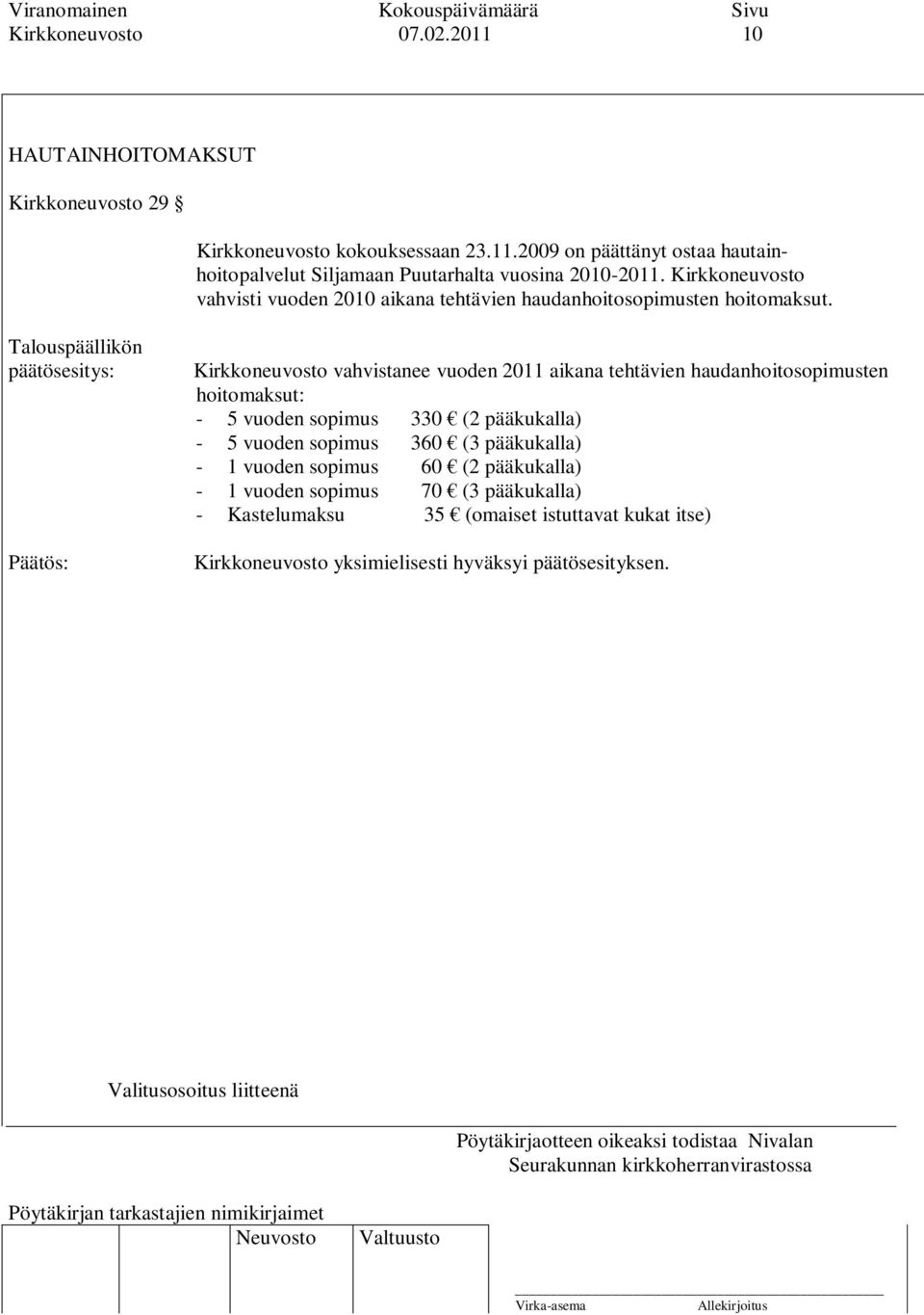 Talouspäällikön Kirkkoneuvosto vahvistanee vuoden 2011 aikana tehtävien haudanhoitosopimusten hoitomaksut: - 5 vuoden sopimus 330 (2 pääkukalla) - 5 vuoden