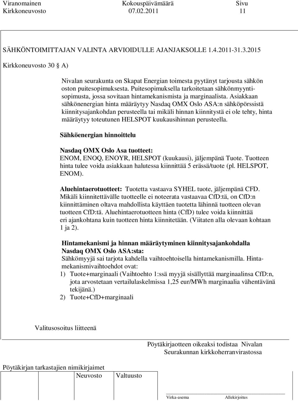 Puitesopimuksella tarkoitetaan sähkönmyyntisopimusta, jossa sovitaan hintamekanismista ja marginaalista.