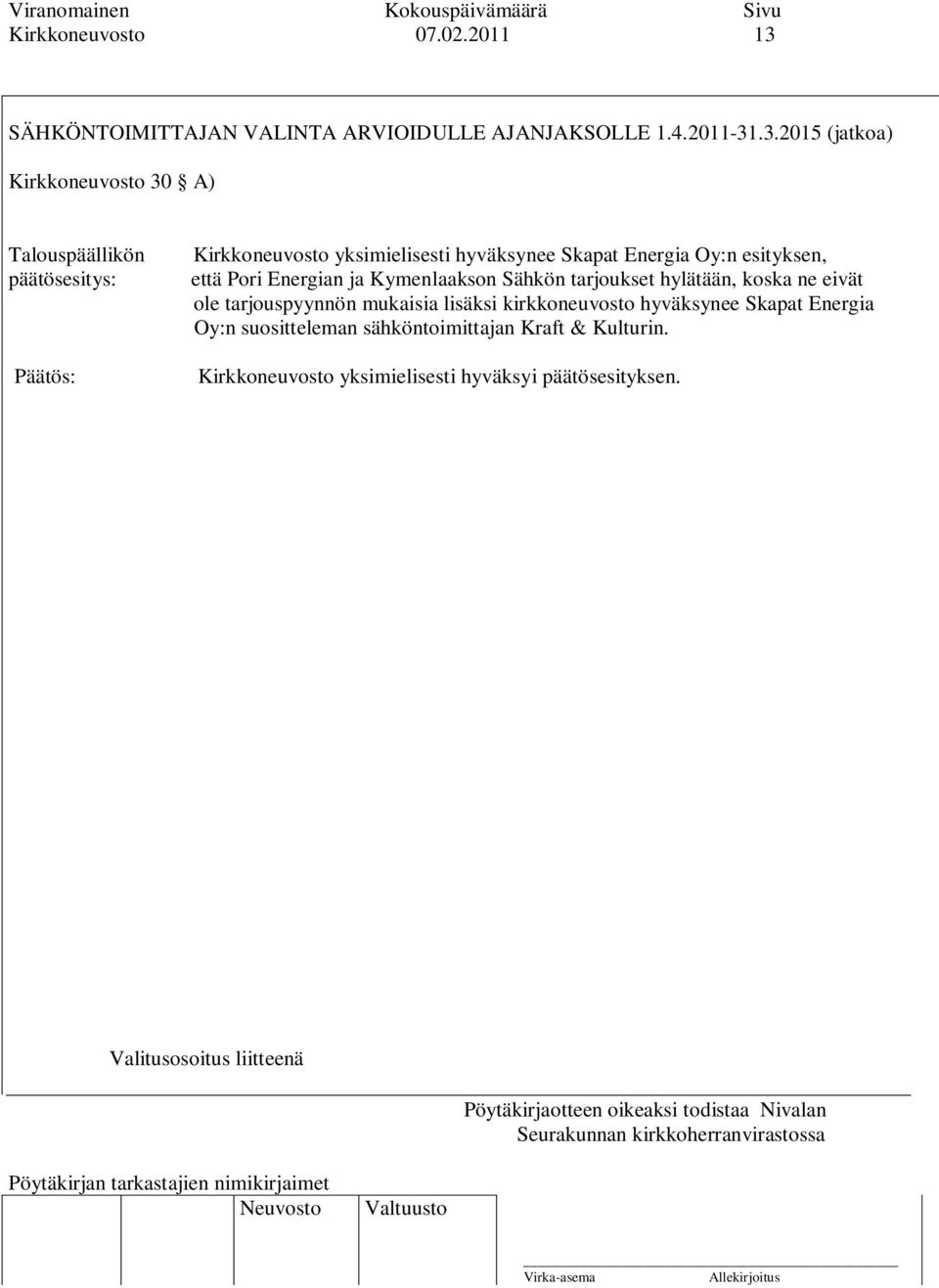 .3.2015 (jatkoa) Kirkkoneuvosto 30 A) Talouspäällikön Kirkkoneuvosto yksimielisesti hyväksynee Skapat Energia Oy:n