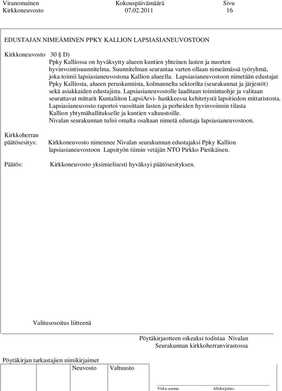 Lapsiasianeuvostoon nimetään edustajat Ppky Kalliosta, alueen peruskunnista, kolmannelta sektorilta (seurakunnat ja järjestöt) sekä asiakkaiden edustajista.