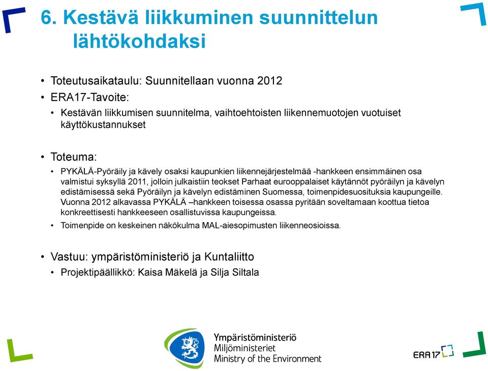 käytännöt pyöräilyn ja kävelyn edistämisessä sekä Pyöräilyn ja kävelyn edistäminen Suomessa, toimenpidesuosituksia kaupungeille.