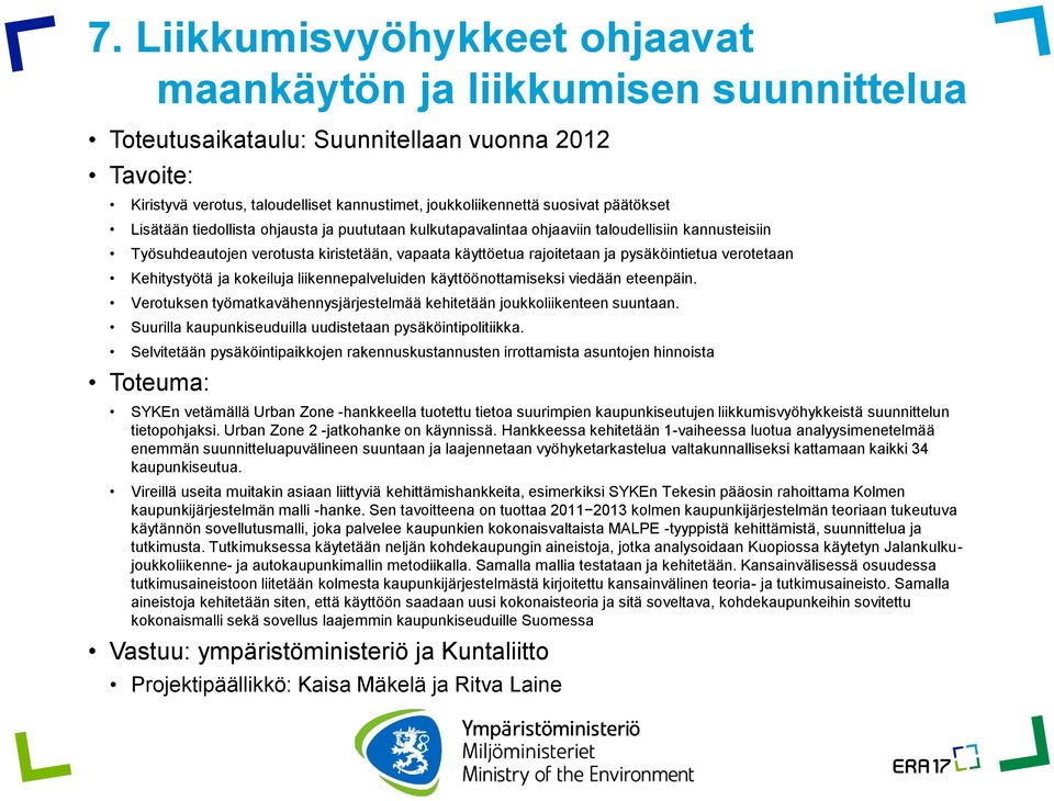verotetaan Kehitystyötä ja kokeiluja liikennepalveluiden käyttöönottamiseksi viedään eteenpäin. Verotuksen työmatkavähennysjärjestelmää kehitetään joukkoliikenteen suuntaan.