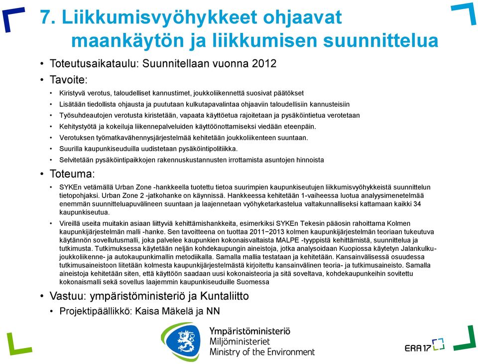 verotetaan Kehitystyötä ja kokeiluja liikennepalveluiden käyttöönottamiseksi viedään eteenpäin. Verotuksen työmatkavähennysjärjestelmää kehitetään joukkoliikenteen suuntaan.