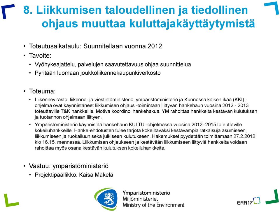 ohjaus -toimintaan liittyvän hankehaun vuosina 2012-2013 toteuttaville T&K hankkeille. Motiva koordinoi hankehakua. YM rahoittaa hankkeita kestävän kulutuksen ja tuotannon ohjelmaan liittyen.