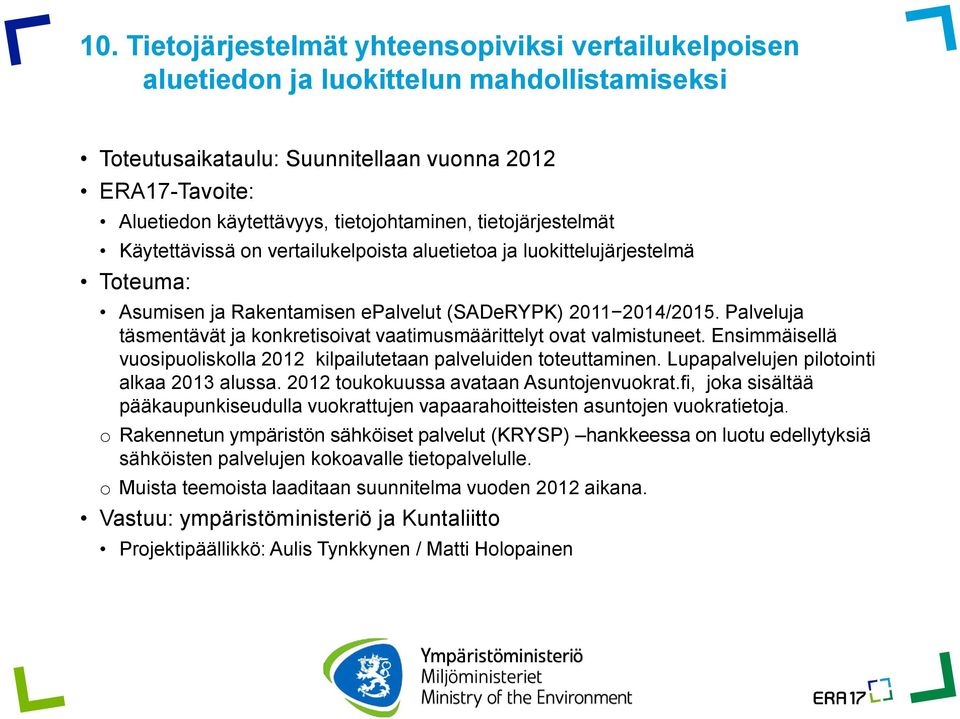 Palveluja täsmentävät ja konkretisoivat vaatimusmäärittelyt ovat valmistuneet. Ensimmäisellä vuosipuoliskolla 2012 kilpailutetaan palveluiden toteuttaminen.