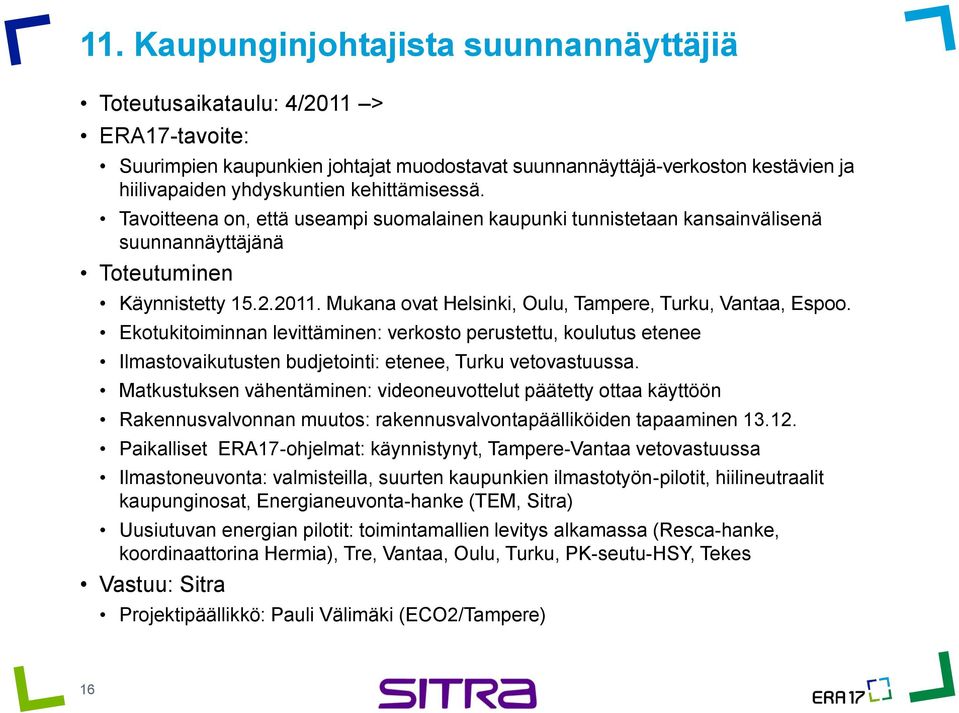 Ekotukitoiminnan levittäminen: verkosto perustettu, koulutus etenee Ilmastovaikutusten budjetointi: etenee, Turku vetovastuussa.