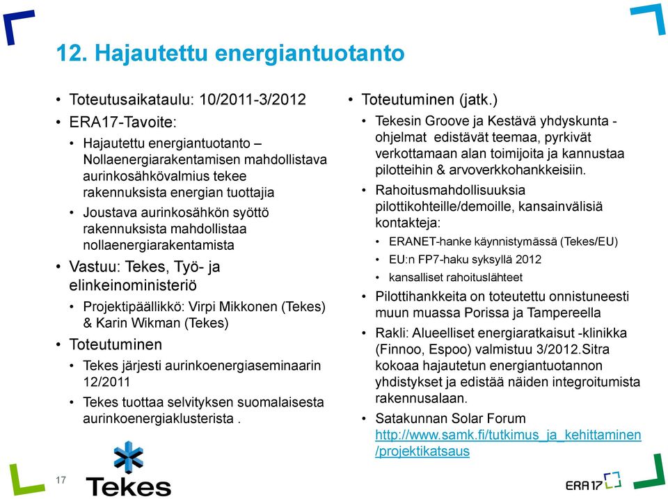 Toteutuminen Tekes järjesti aurinkoenergiaseminaarin 12/2011 Tekes tuottaa selvityksen suomalaisesta aurinkoenergiaklusterista. Toteutuminen (jatk.