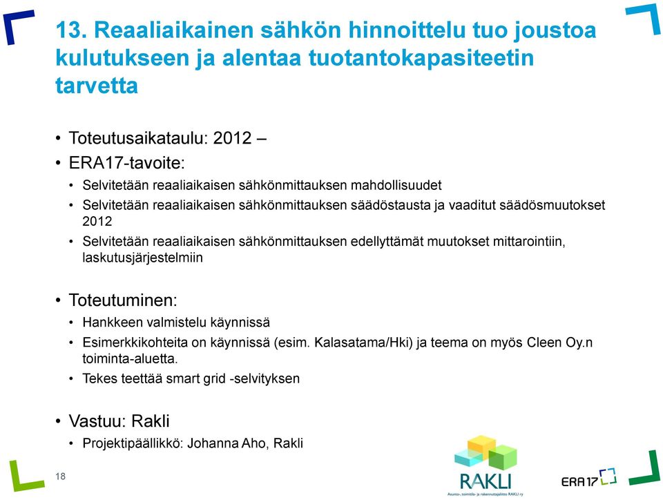 sähkönmittauksen edellyttämät muutokset mittarointiin, laskutusjärjestelmiin Toteutuminen: Hankkeen valmistelu käynnissä Esimerkkikohteita on käynnissä