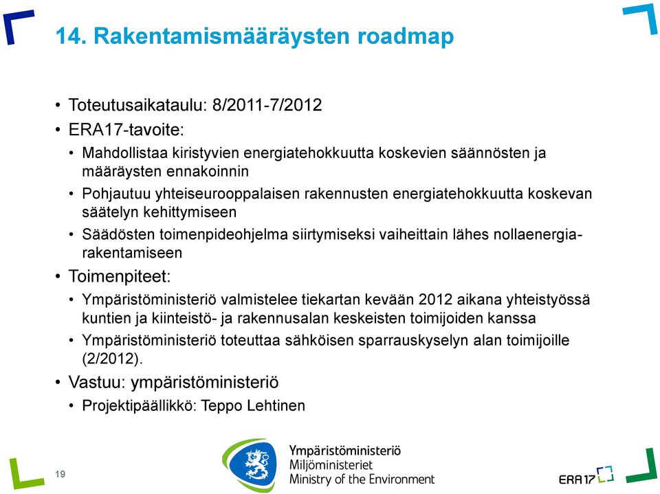 nollaenergiarakentamiseen Toimenpiteet: Ympäristöministeriö valmistelee tiekartan kevään 2012 aikana yhteistyössä kuntien ja kiinteistö- ja rakennusalan