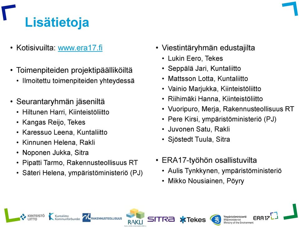 Kuntaliitto Kinnunen Helena, Rakli Noponen Jukka, Sitra Pipatti Tarmo, Rakennusteollisuus RT Säteri Helena, ympäristöministeriö (PJ) Viestintäryhmän edustajilta Lukin Eero, Tekes
