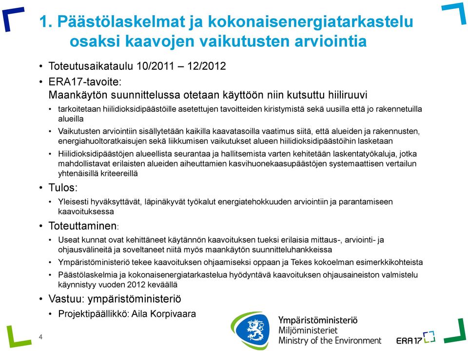 että alueiden ja rakennusten, energiahuoltoratkaisujen sekä liikkumisen vaikutukset alueen hiilidioksidipäästöihin lasketaan Hiilidioksidipäästöjen alueellista seurantaa ja hallitsemista varten