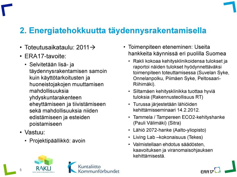 käynnissä eri puolilla Suomea Rakli kokoaa kehitysklinikoidensa tulokset ja raportoi näiden tulokset hyödynnettäväksi toimenpiteen toteuttamisessa (Suvelan Syke, Onnelanpolku, Piimäen Syke,